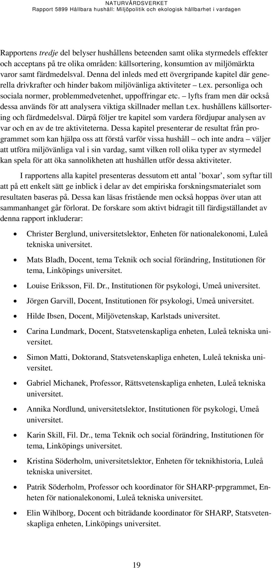 lyfts fram men där också dessa används för att analysera viktiga skillnader mellan t.ex. hushållens källsortering och färdmedelsval.