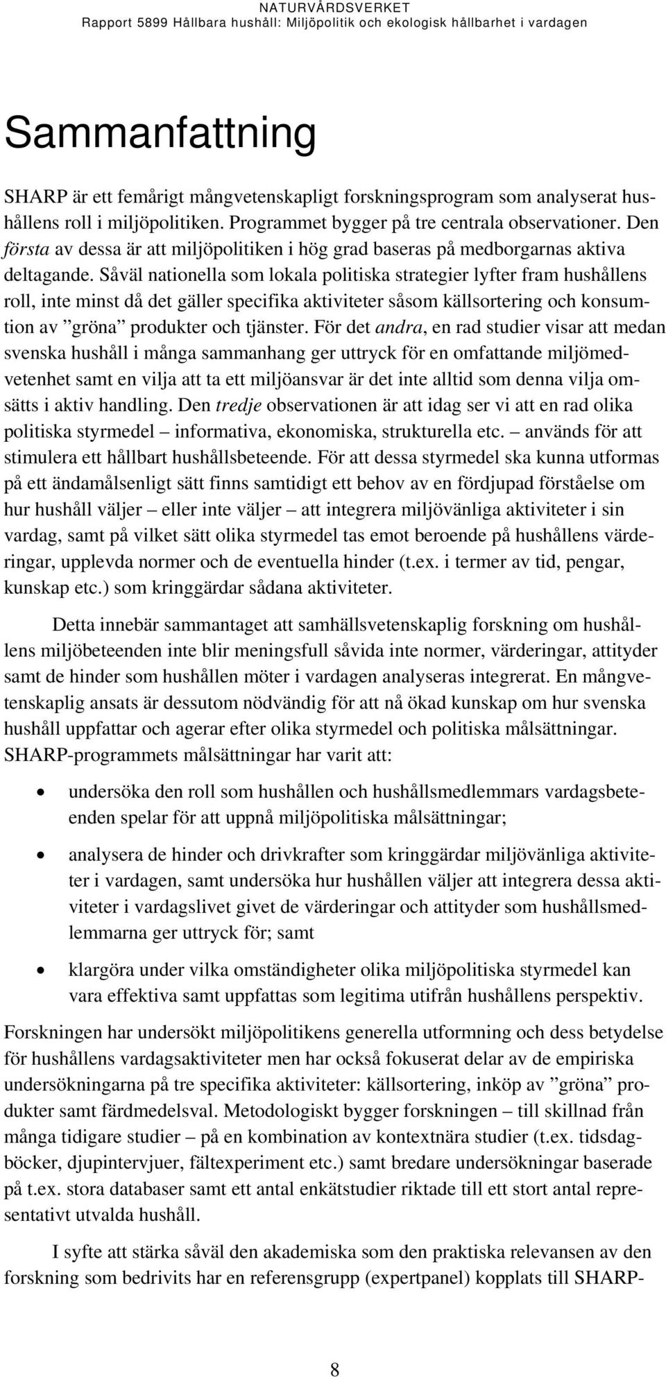 Såväl nationella som lokala politiska strategier lyfter fram hushållens roll, inte minst då det gäller specifika aktiviteter såsom källsortering och konsumtion av gröna produkter och tjänster.