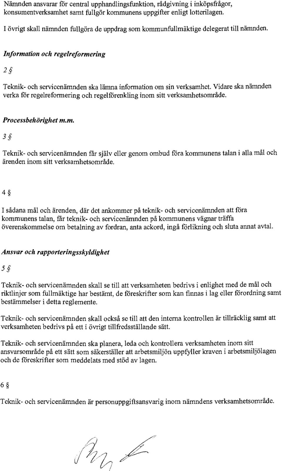 Vidare ska nämnden verka för regelreformering och regelförenkling inom sitt verksamhetsområde. Processbehörighet m.m. 3 Teknik- och servicenämnden rar själv eller genom ombud föra kommunens talan i alla mål och ärenden inom sitt verksamhetsområde.