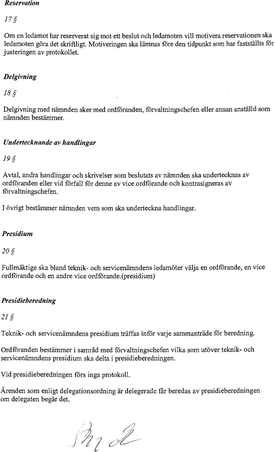 Delgivning 18 Delgivning med nämnden sker med ordföranden, förvaltnings chefen eller annan anställd som nämnden bestämmer.