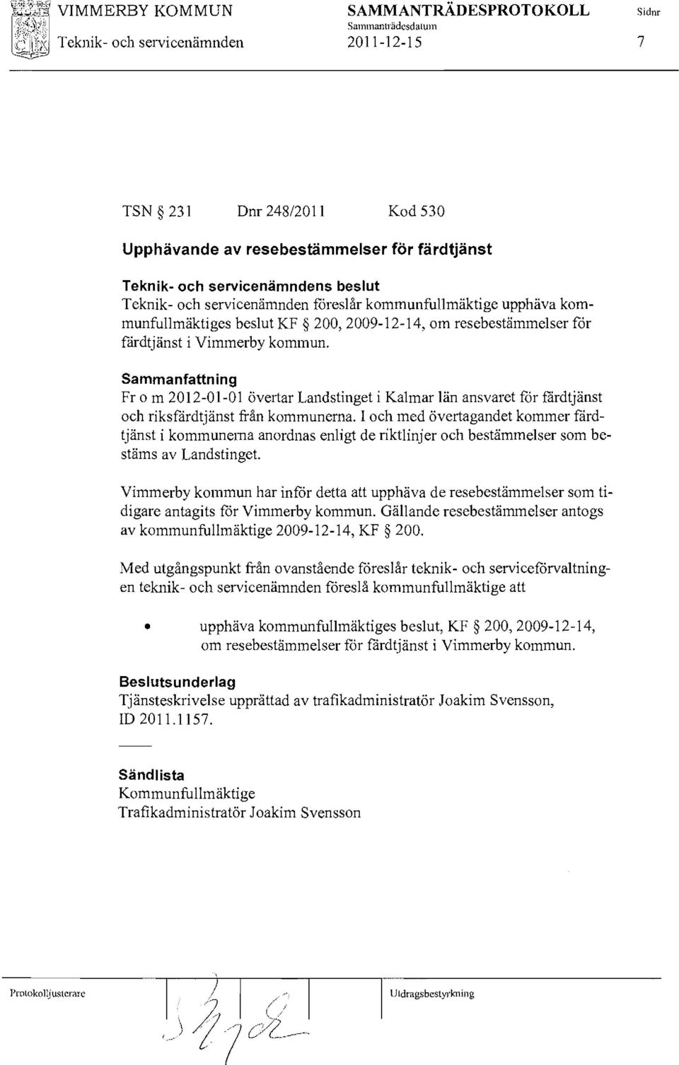 Sammanfattning Fr o m 2012-01-01 övertar Landstinget i Kalmar län ansvaret for fårdtjänst och riksfärdtjänst från kommunerna.