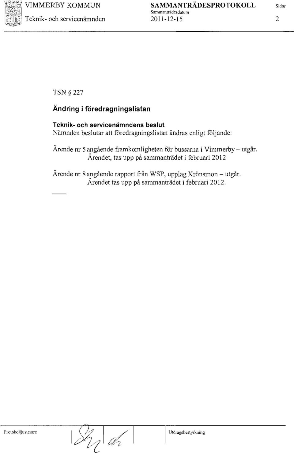 föredragningslistan Teknik- och service nämndens beslut Nämnden beslutar att föredragningslistan ändras enligt foljande: Ärende nr 5