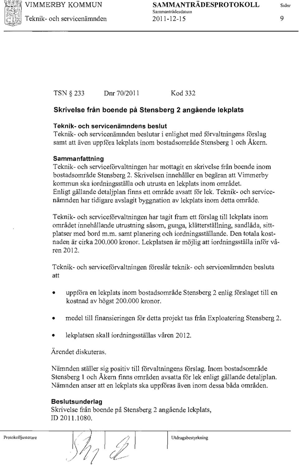 l och Åkern, Sammanfattning Teknik- och serviceforvaltningen har mottagit en skrivelse från boende inom bostadsområde Stensberg 2, Skrivelsen innehåller en begäran att Vimmerby kommun ska