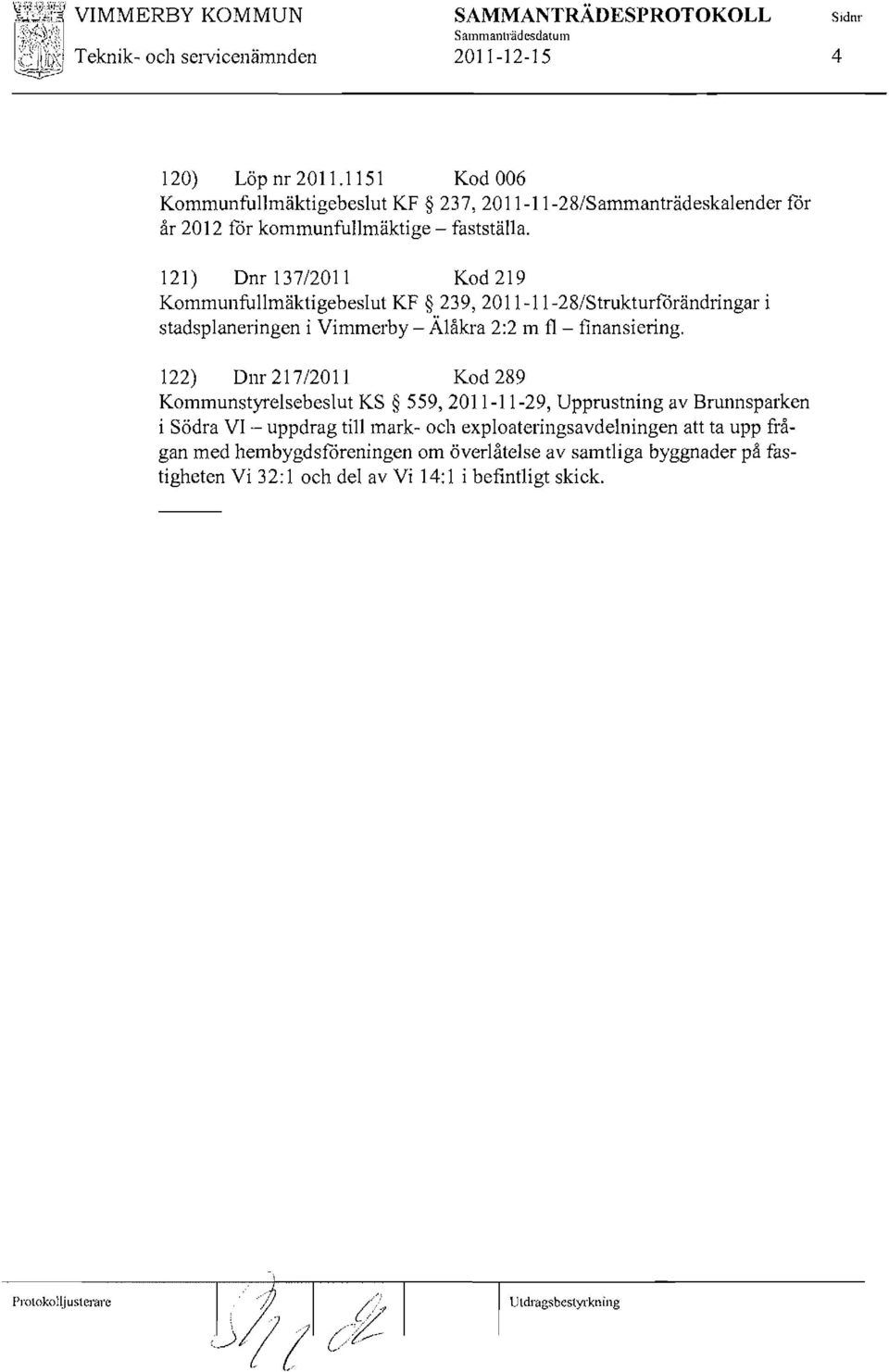 121) Dnr 137/2011 Kod 219 Kommunfullmäktigebeslut KF 239, 201 I-I 1-28/Strukturförändringar i stadsplaneringen i Vimmerby - Älåkra 2:2 m fl- finansiering.