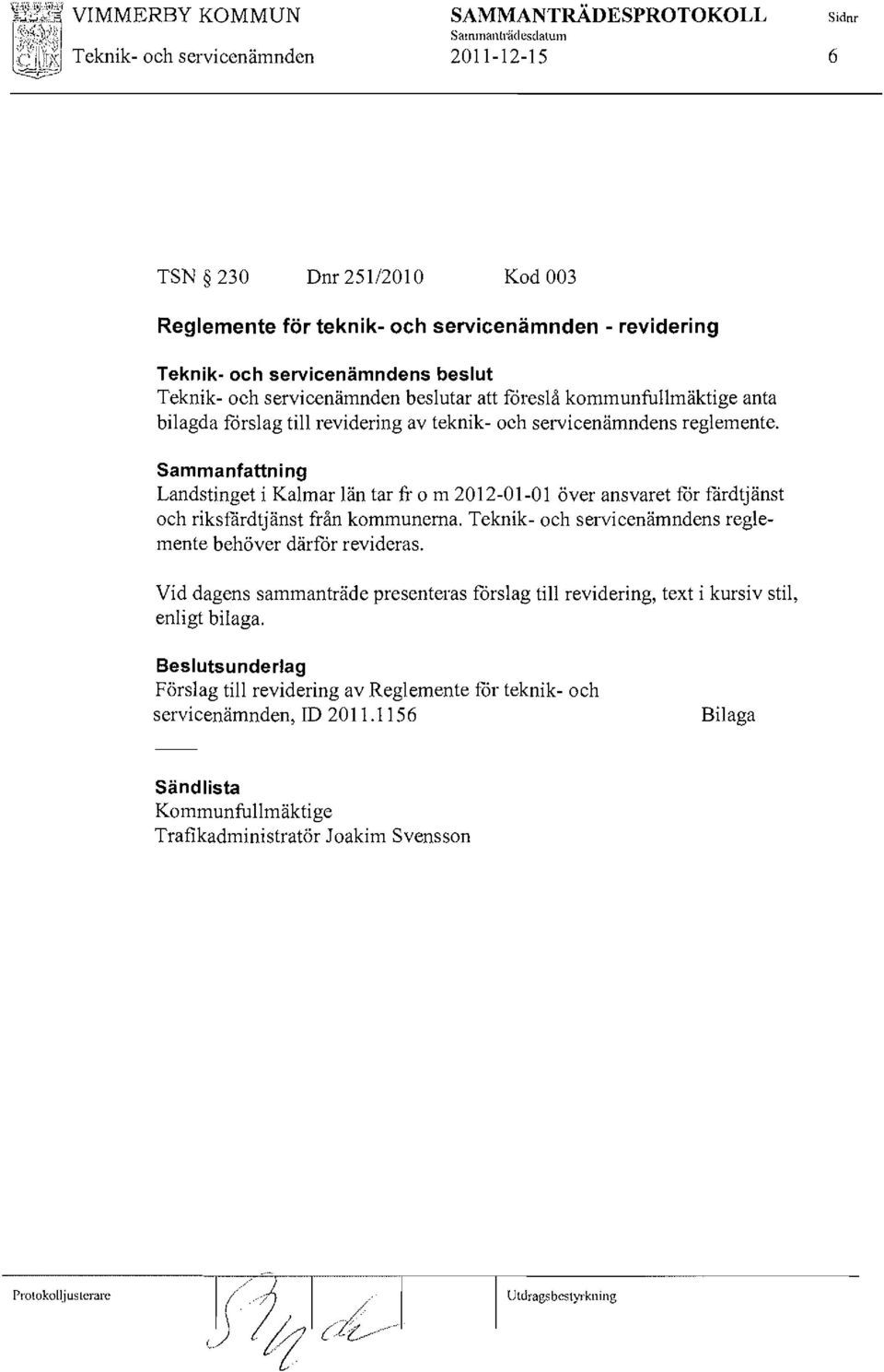 Sammanfattning Landstinget i Kalmar län tar fr o m 2012-01-01 över ansvaret for fårdtjänst och riksfårdtjänst från kommunerna. Teknik- och servicenämndens reglemente behöver därfor revideras.