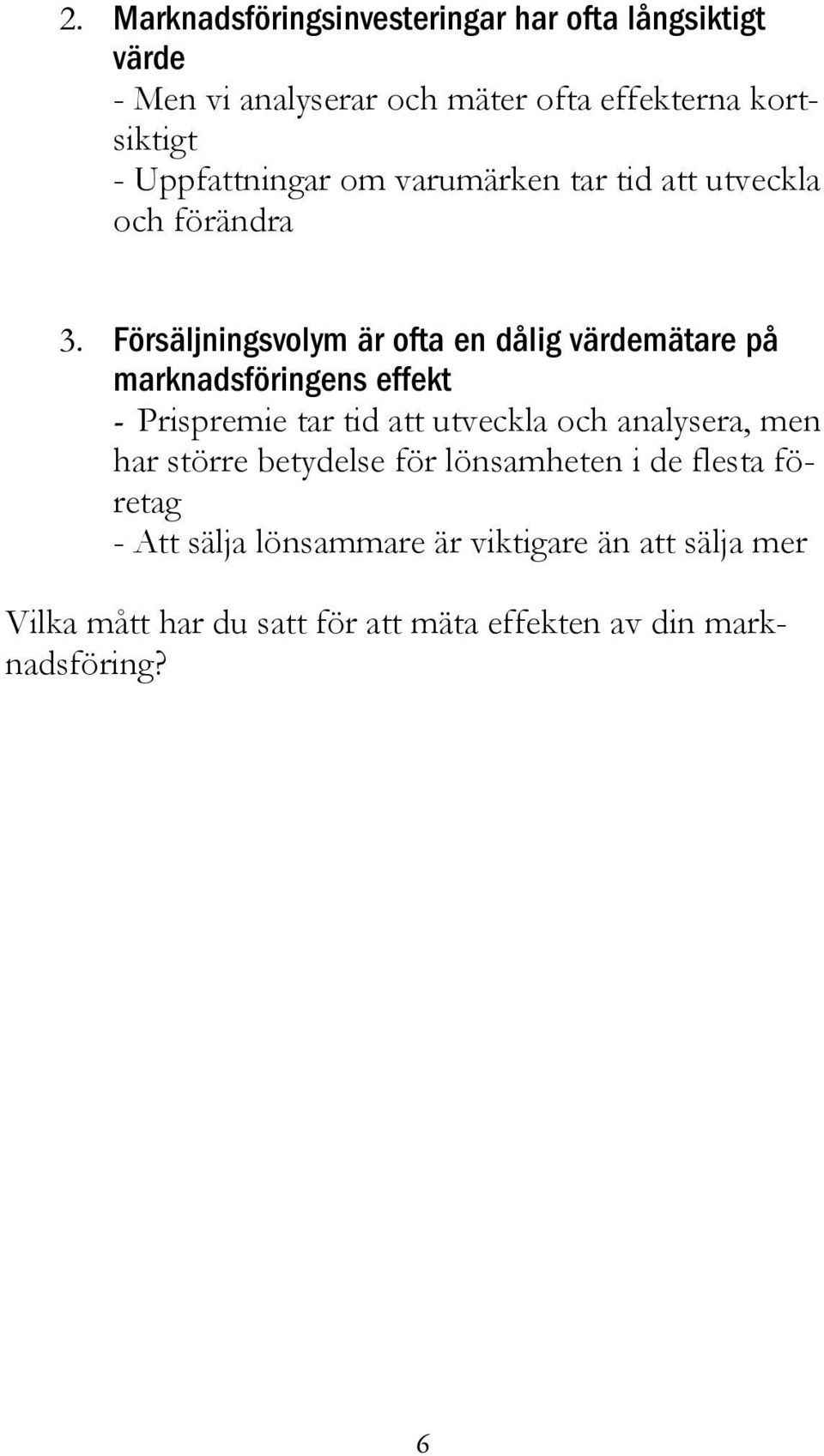 Försäljningsvolym är ofta en dålig värdemätare på marknadsföringens effekt - Prispremie tar tid att utveckla och