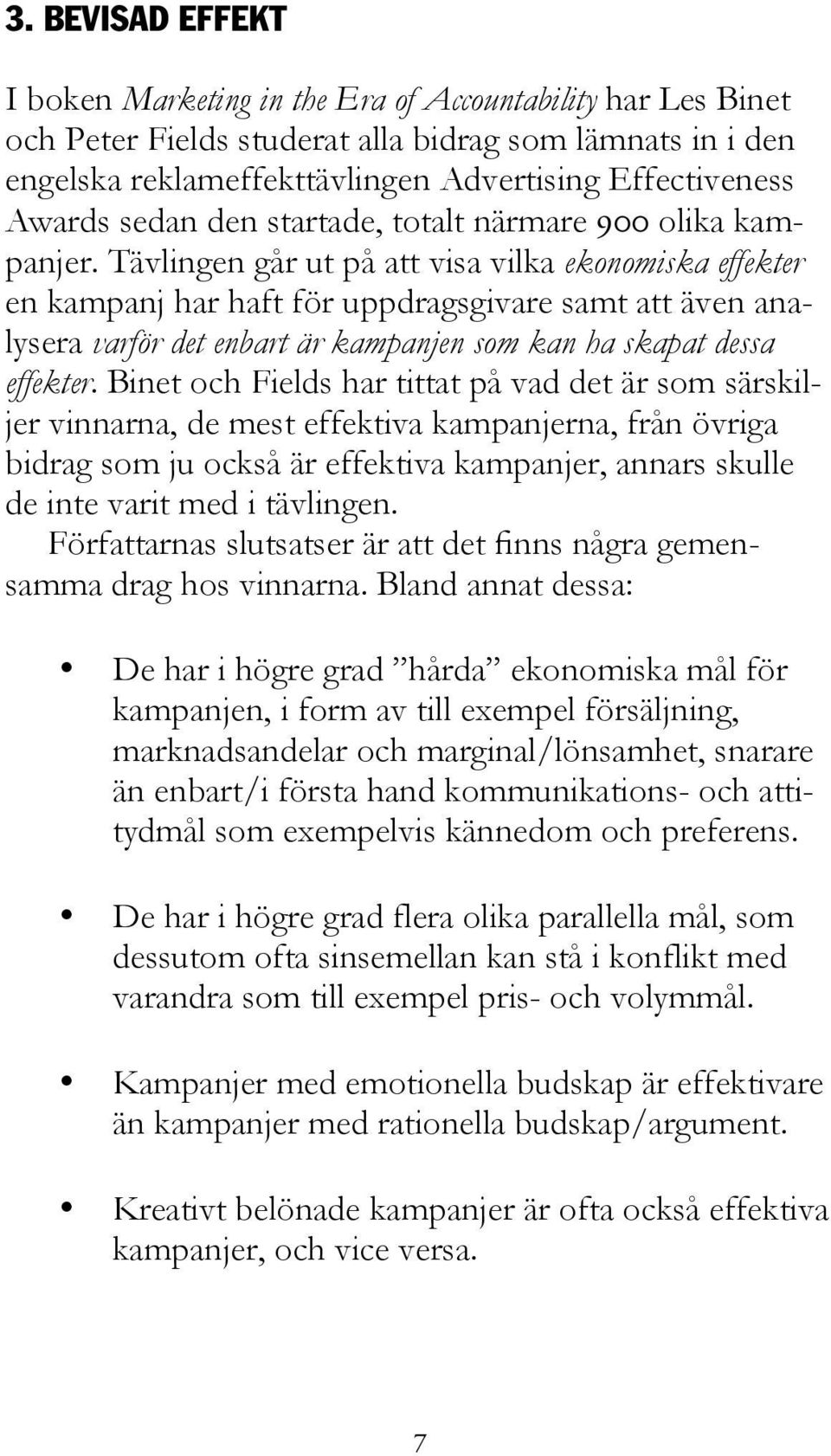 Tävlingen går ut på att visa vilka ekonomiska effekter en kampanj har haft för uppdragsgivare samt att även analysera varför det enbart är kampanjen som kan ha skapat dessa effekter.