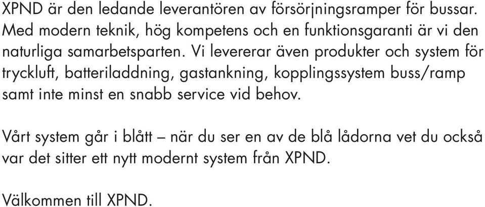 Vi levererar även produkter och system för tryckluft, batteriladdning, gastankning, kopplingssystem buss/ramp