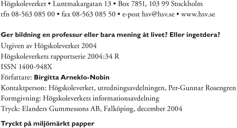 Utgiven av Högskoleverket 2004 Högskoleverkets rapportserie 2004:34 R ISSN 1400-948X Författare: Birgitta Arneklo-Nobin