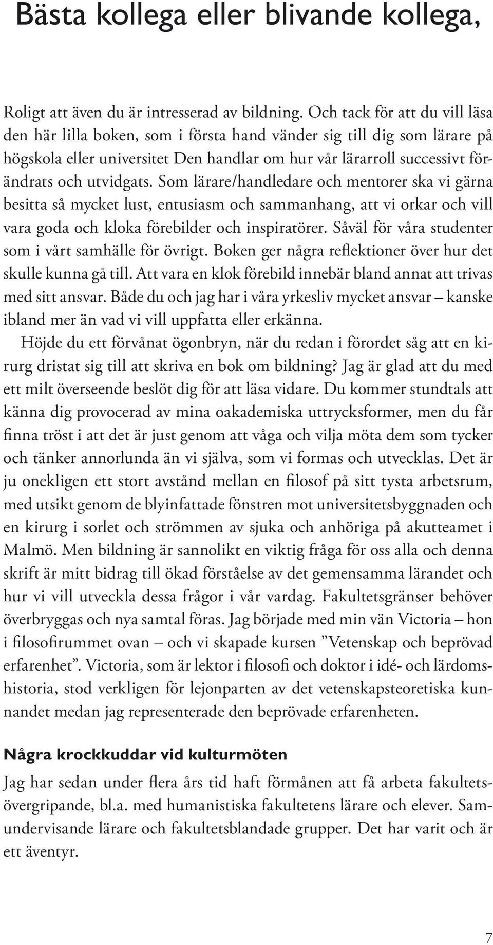 Som lärare/handledare och mentorer ska vi gärna besitta så mycket lust, entusiasm och sammanhang, att vi orkar och vill vara goda och kloka förebilder och inspiratörer.