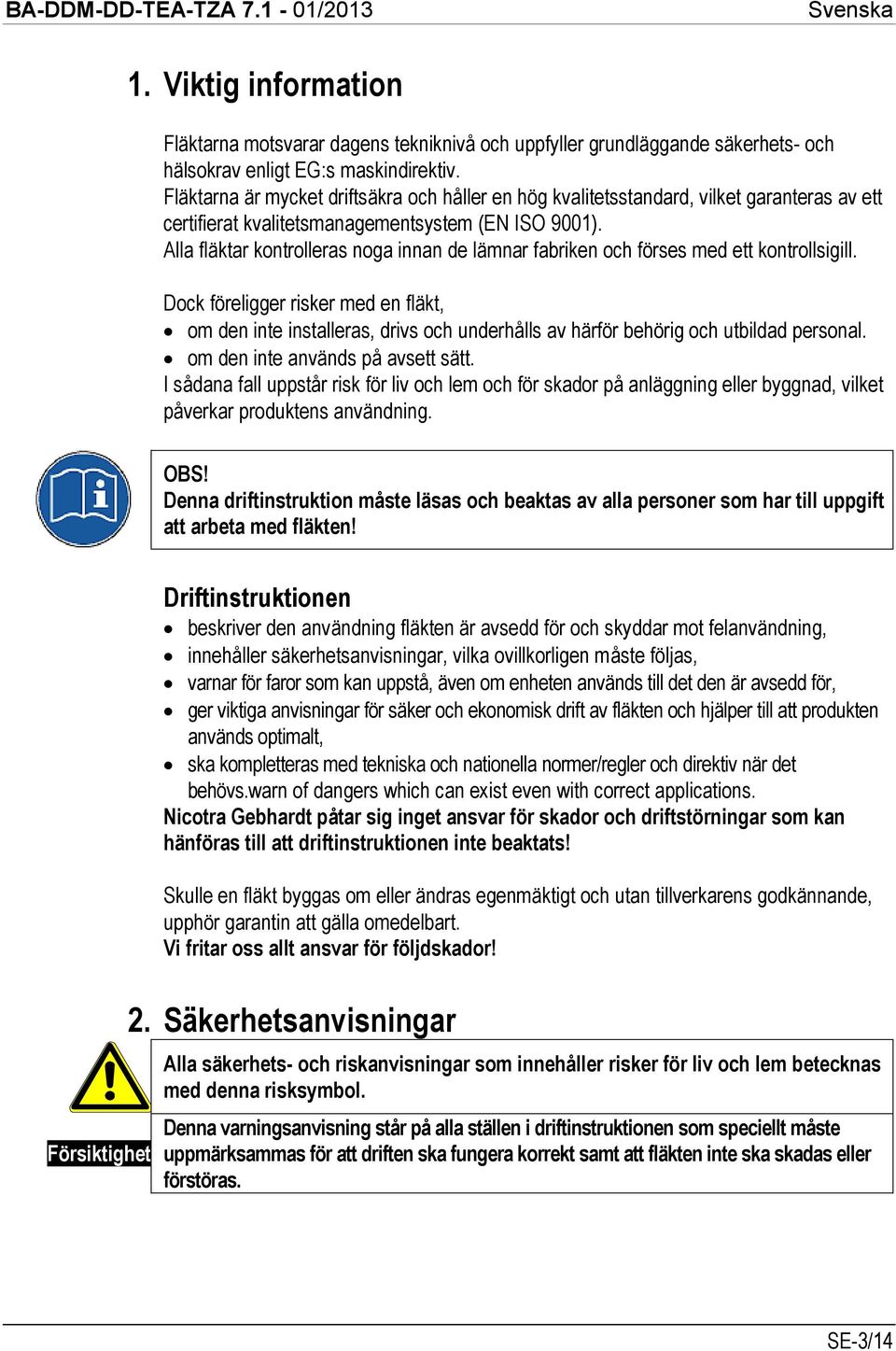 Alla fläktar kontrolleras noga innan de lämnar fabriken och förses med ett kontrollsigill.