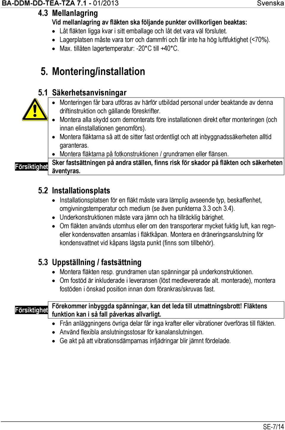 1 Säkerhetsanvisningar Monteringen får bara utföras av härför utbildad personal under beaktande av denna driftinstruktion och gällande föreskrifter.