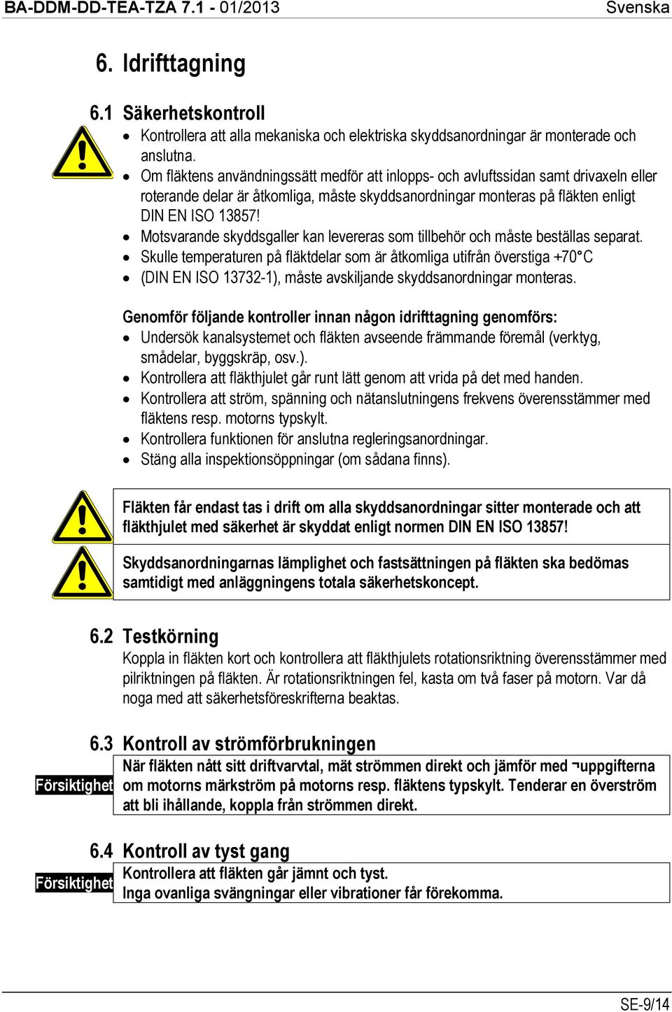 Motsvarande skyddsgaller kan levereras som tillbehör och måste beställas separat.