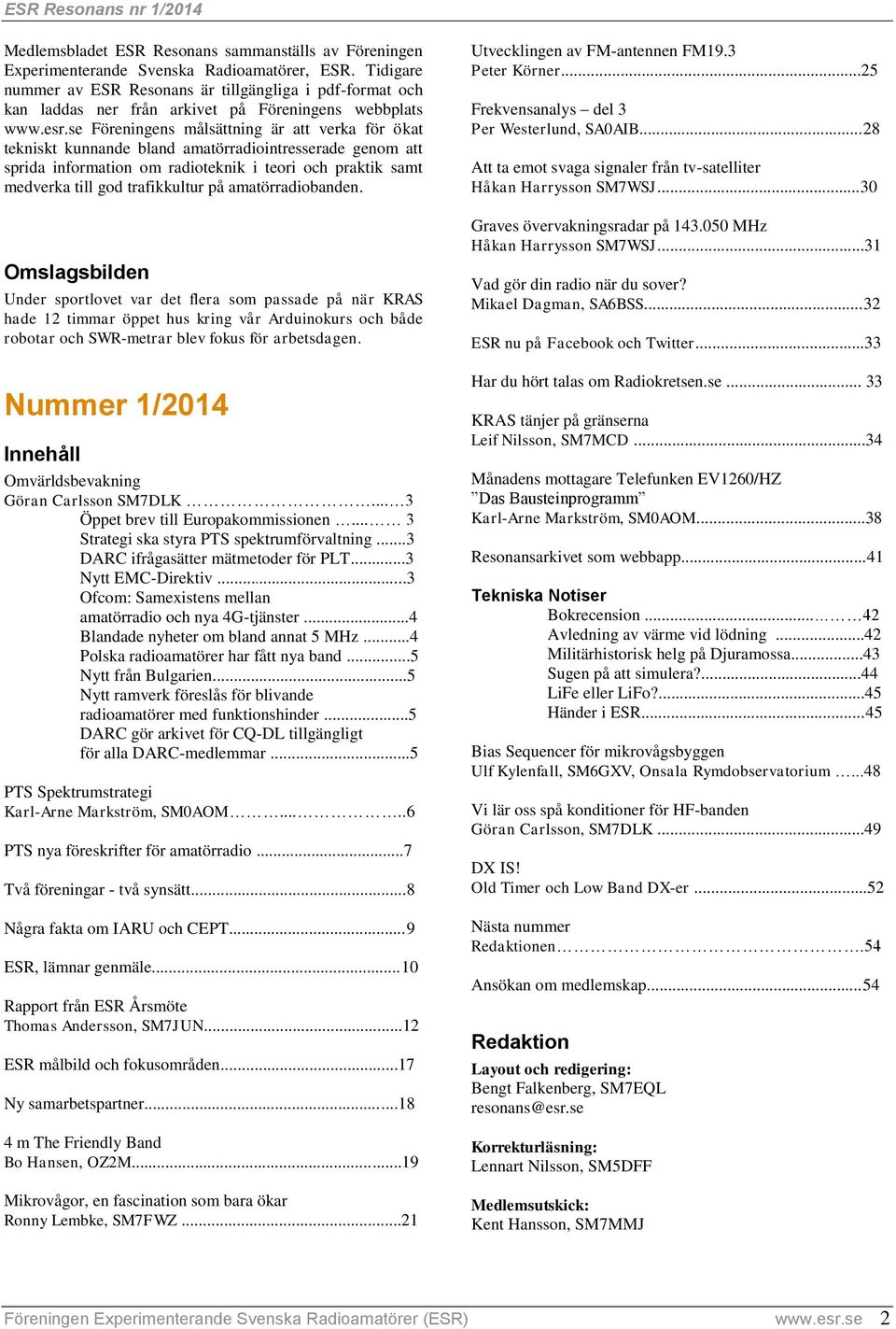 se Föreningens målsättning är att verka för ökat tekniskt kunnande bland amatörradiointresserade genom att sprida information om radioteknik i teori och praktik samt medverka till god trafikkultur på