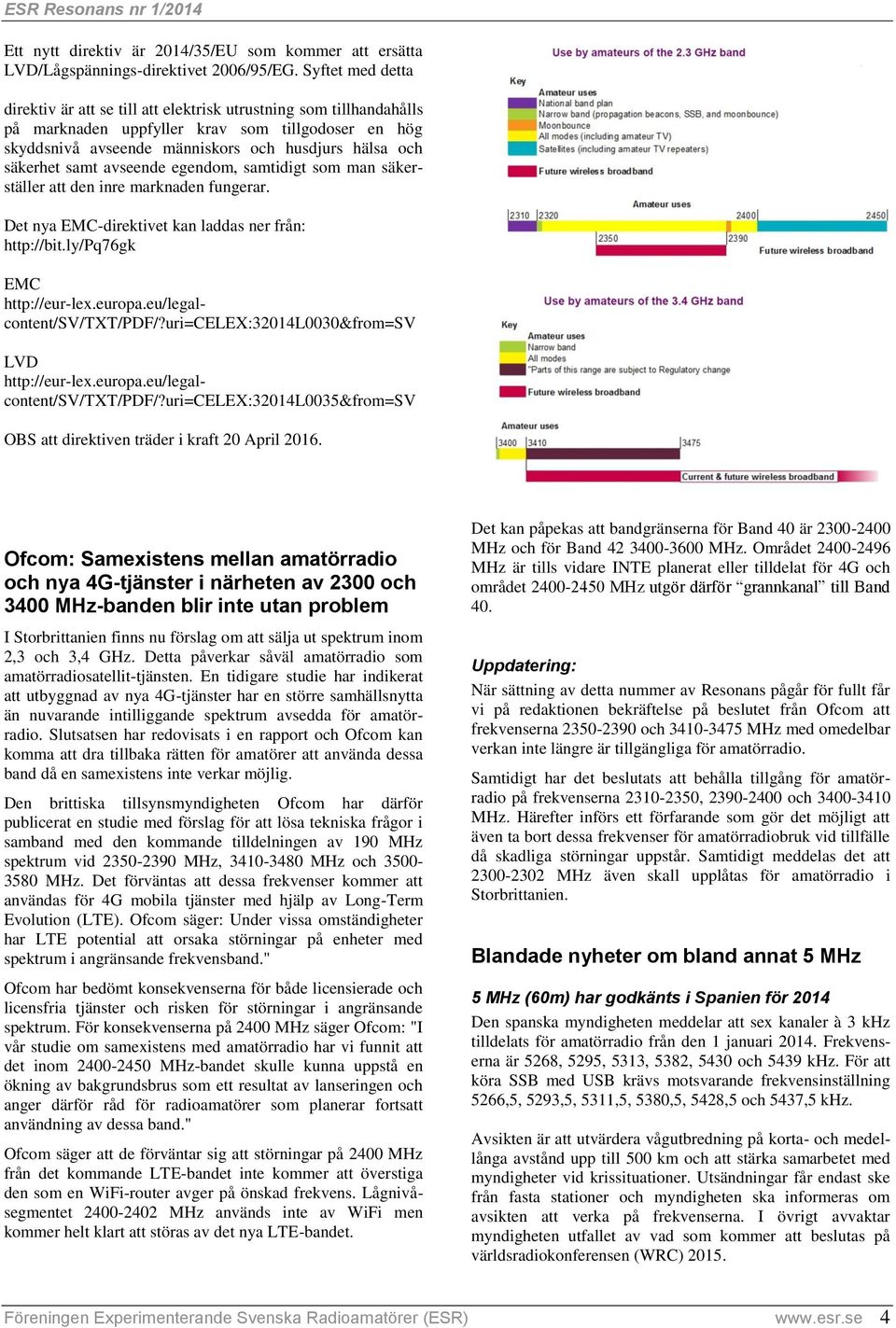 samt avseende egendom, samtidigt som man säkerställer att den inre marknaden fungerar. Det nya EMC-direktivet kan laddas ner från: http://bit.ly/pq76gk EMC http://eur-lex.europa.