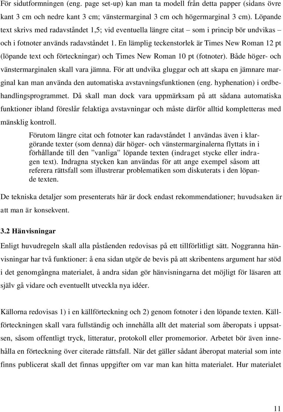 En lämplig teckenstorlek är Times New Roman 12 pt (löpande text och förteckningar) och Times New Roman 10 pt (fotnoter). Både höger- och vänstermarginalen skall vara jämna.