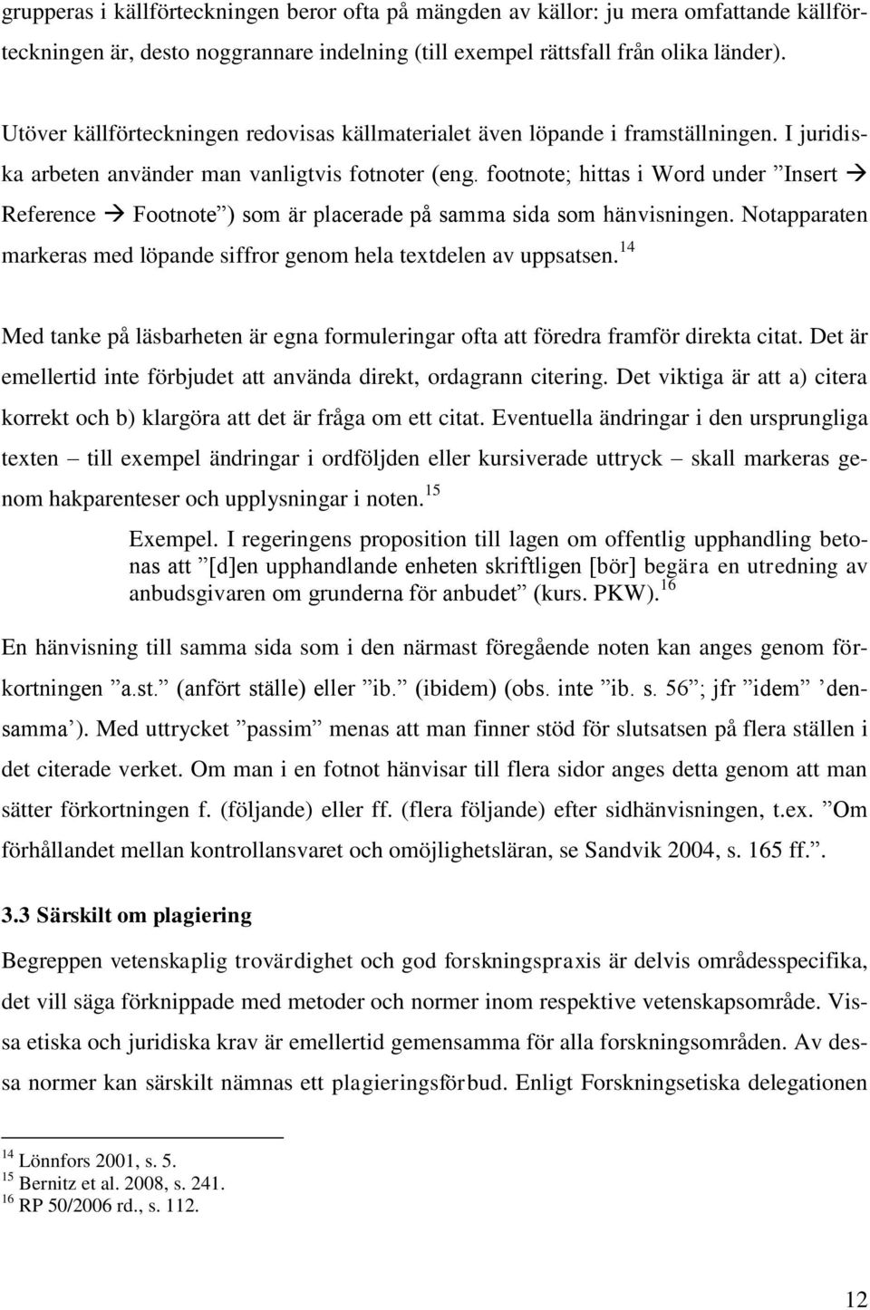 footnote; hittas i Word under Insert Reference Footnote ) som är placerade på samma sida som hänvisningen. Notapparaten markeras med löpande siffror genom hela textdelen av uppsatsen.