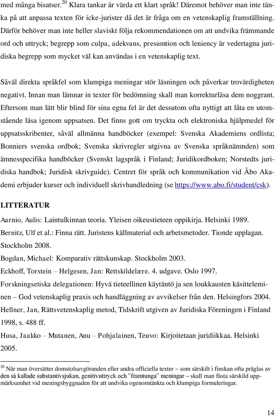 mycket väl kan användas i en vetenskaplig text. Såväl direkta språkfel som klumpiga meningar stör läsningen och påverkar trovärdigheten negativt.