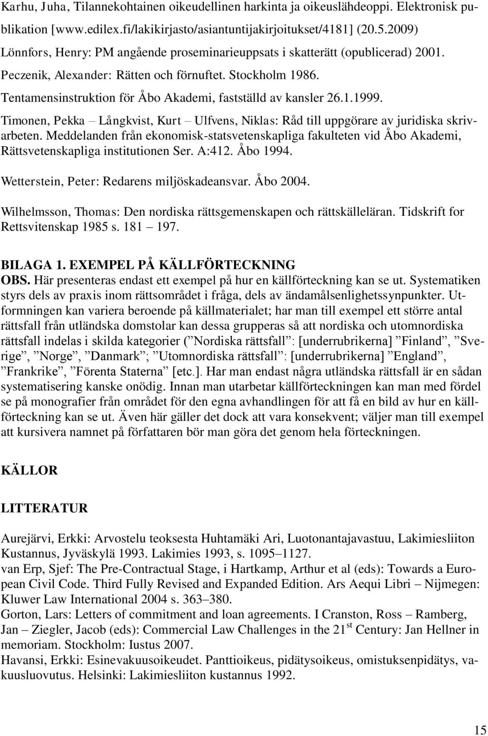 Tentamensinstruktion för Åbo Akademi, fastställd av kansler 26.1.1999. Timonen, Pekka Långkvist, Kurt Ulfvens, Niklas: Råd till uppgörare av juridiska skrivarbeten.