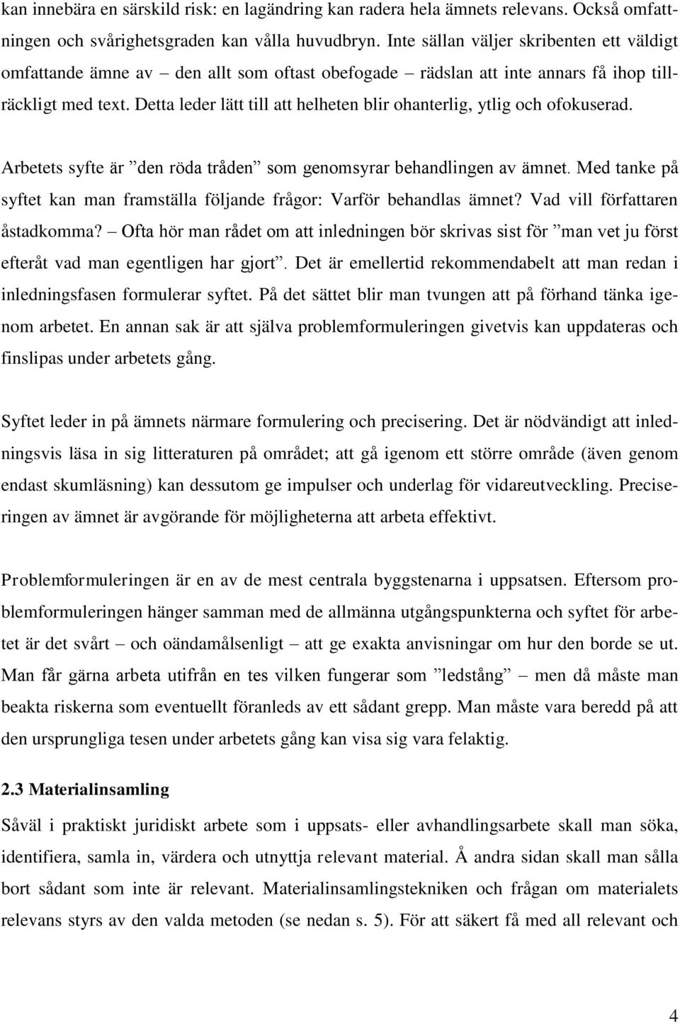 Detta leder lätt till att helheten blir ohanterlig, ytlig och ofokuserad. Arbetets syfte är den röda tråden som genomsyrar behandlingen av ämnet.