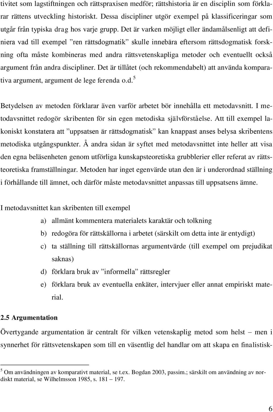 Det är varken möjligt eller ändamålsenligt att definiera vad till exempel ren rättsdogmatik skulle innebära eftersom rättsdogmatisk forskning ofta måste kombineras med andra rättsvetenskapliga