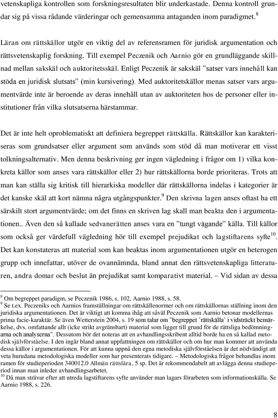 Till exempel Peczenik och Aarnio gör en grundläggande skillnad mellan sakskäl och auktoritetsskäl. Enligt Peczenik är sakskäl satser vars innehåll kan stöda en juridisk slutsats (min kursivering).