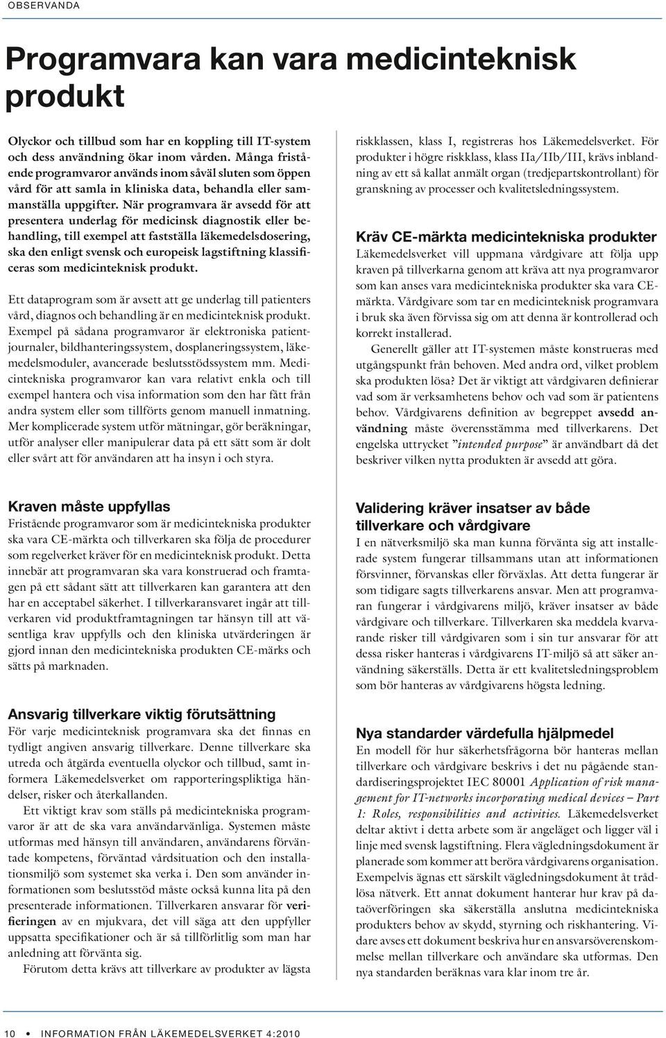 När programvara är avsedd för att presentera underlag för medicinsk diagnostik eller behandling, till exempel att fastställa läkemedelsdosering, ska den enligt svensk och europeisk lagstiftning