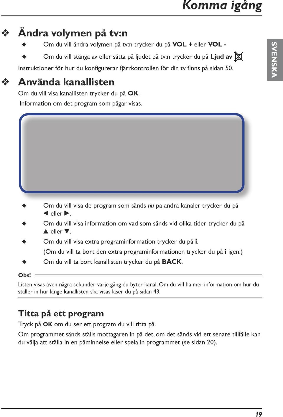 SVENSKA Om du vill visa de program som sänds nu på andra kanaler trycker du på L eller R. Om du vill visa information om vad som sänds vid olika tider trycker du på U eller D.