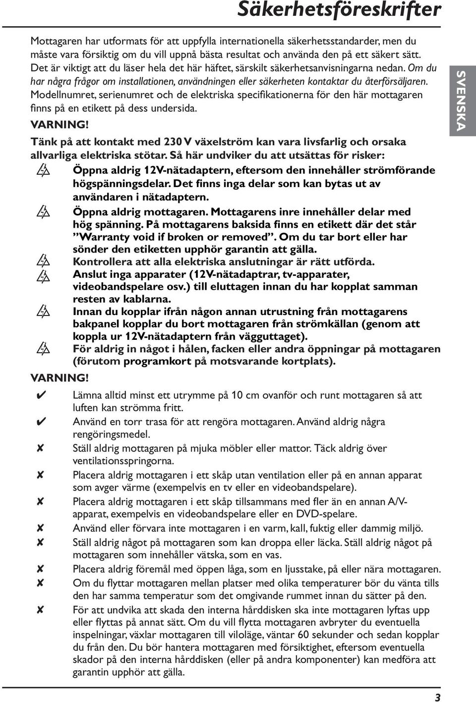 Modellnumret, serienumret och de elektriska specifikationerna för den här mottagaren finns på en etikett på dess undersida. VARNING!