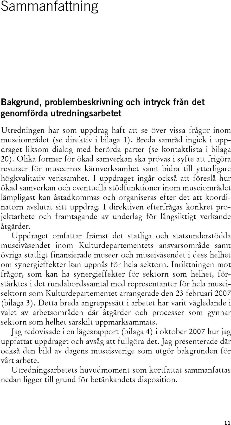Olika former för ökad samverkan ska prövas i syfte att frigöra resurser för museernas kärnverksamhet samt bidra till ytterligare högkvalitativ verksamhet.