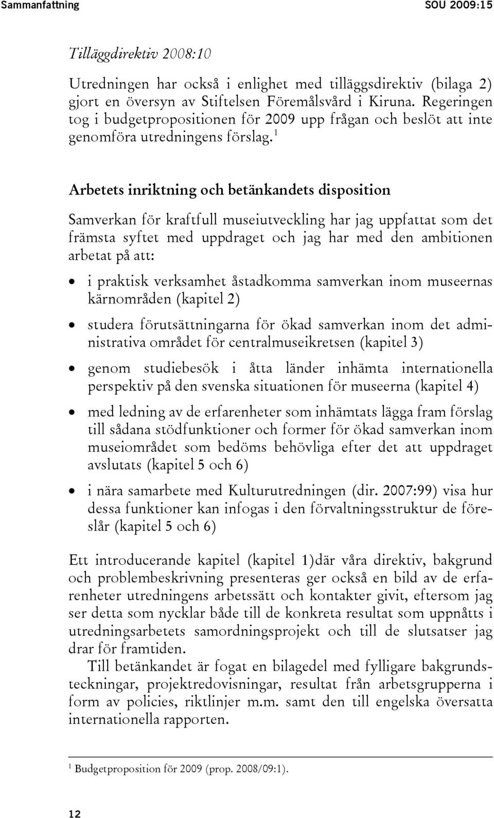 1 Arbetets inriktning och betänkandets disposition Samverkan för kraftfull museiutveckling har jag uppfattat som det främsta syftet med uppdraget och jag har med den ambitionen arbetat på att: i