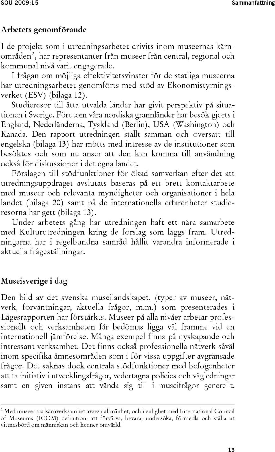 Studieresor till åtta utvalda länder har givit perspektiv på situationen i Sverige.