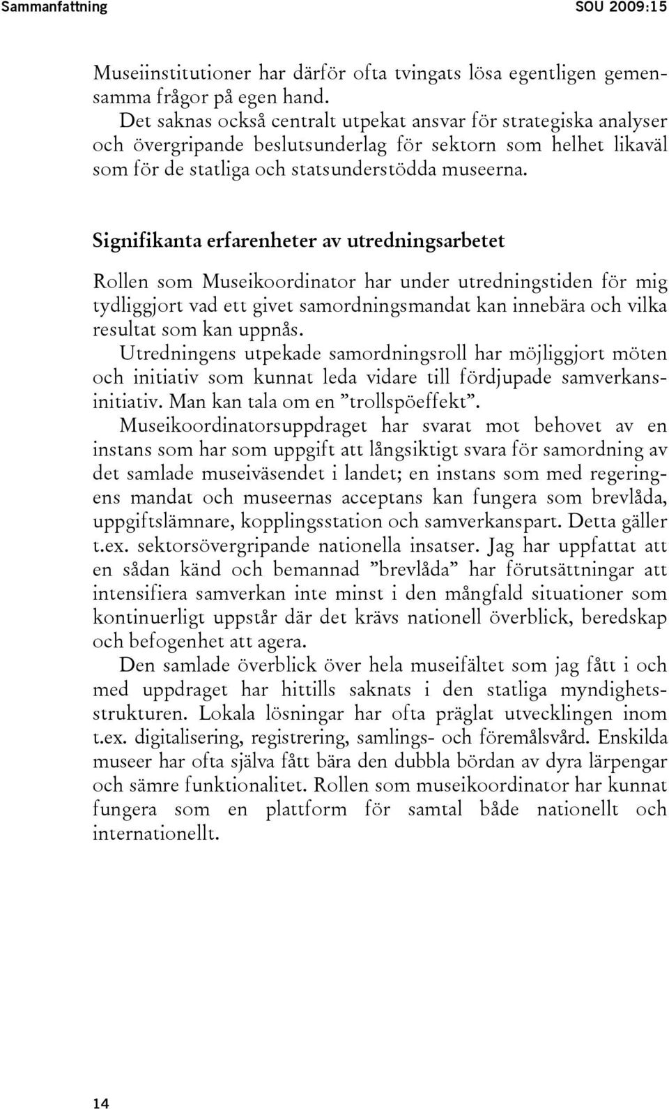 Signifikanta erfarenheter av utredningsarbetet Rollen som Museikoordinator har under utredningstiden för mig tydliggjort vad ett givet samordningsmandat kan innebära och vilka resultat som kan uppnås.
