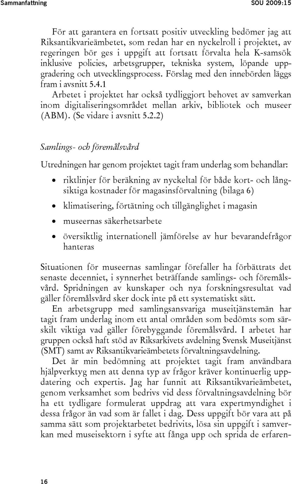 1 Arbetet i projektet har också tydliggjort behovet av samverkan inom digitaliseringsområdet mellan arkiv, bibliotek och museer (ABM). (Se vidare i avsnitt 5.2.