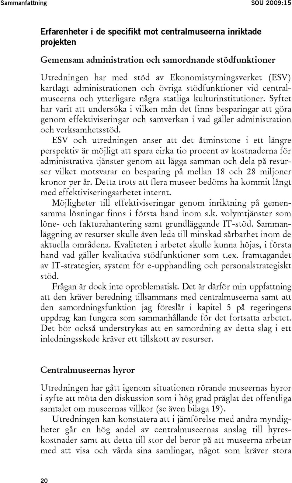 Syftet har varit att undersöka i vilken mån det finns besparingar att göra genom effektiviseringar och samverkan i vad gäller administration och verksamhetsstöd.