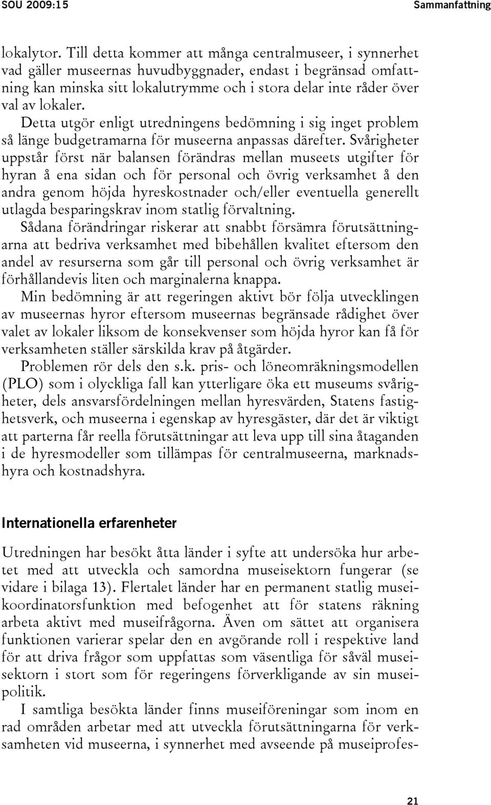 Detta utgör enligt utredningens bedömning i sig inget problem så länge budgetramarna för museerna anpassas därefter.