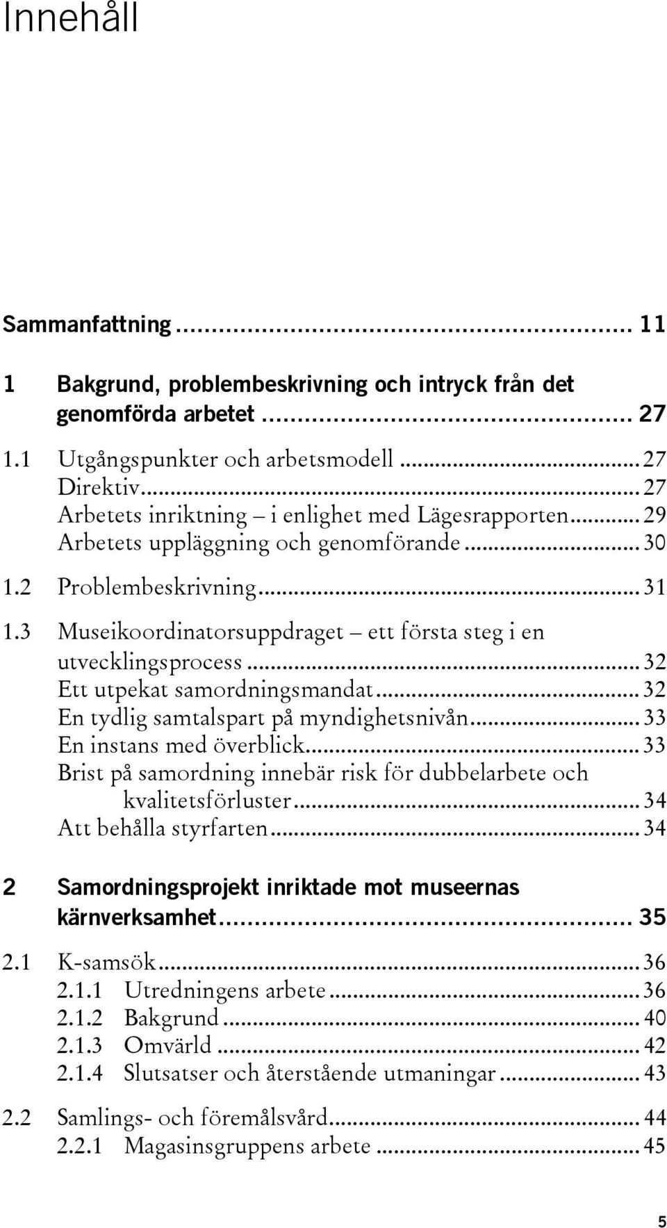 3 Museikoordinatorsuppdraget ett första steg i en utvecklingsprocess... 32 Ett utpekat samordningsmandat... 32 En tydlig samtalspart på myndighetsnivån... 33 En instans med överblick.