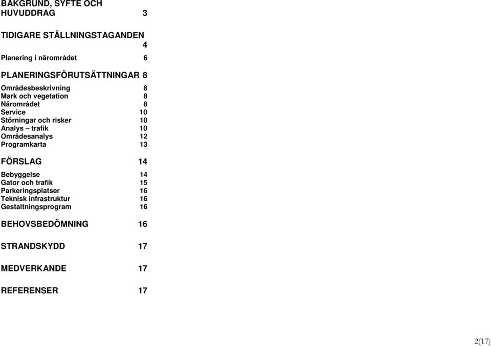 risker 10 Analys trafik 10 Områdesanalys 12 Programkarta 13 FÖRSLAG 14 Bebyggelse 14 Gator och trafik 15