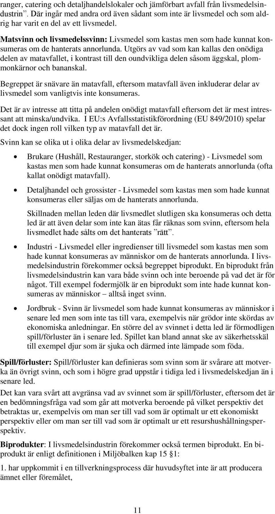 Utgörs av vad som kan kallas den onödiga delen av matavfallet, i kontrast till den oundvikliga delen såsom äggskal, plommonkärnor och bananskal.