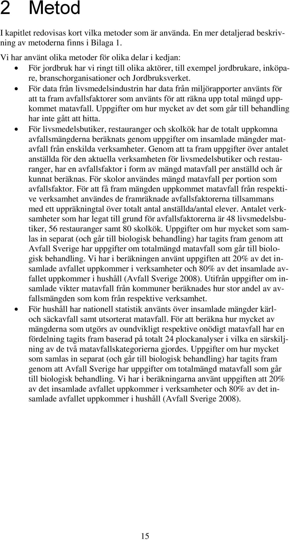 För data från livsmedelsindustrin har data från miljörapporter använts för att ta fram avfallsfaktorer som använts för att räkna upp total mängd uppkommet matavfall.