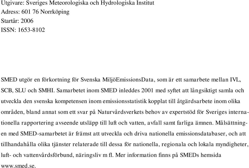 Samarbetet inom SMED inleddes 2001 med syftet att långsiktigt samla och utveckla den svenska kompetensen inom emissionsstatistik kopplat till åtgärdsarbete inom olika områden, bland annat som ett