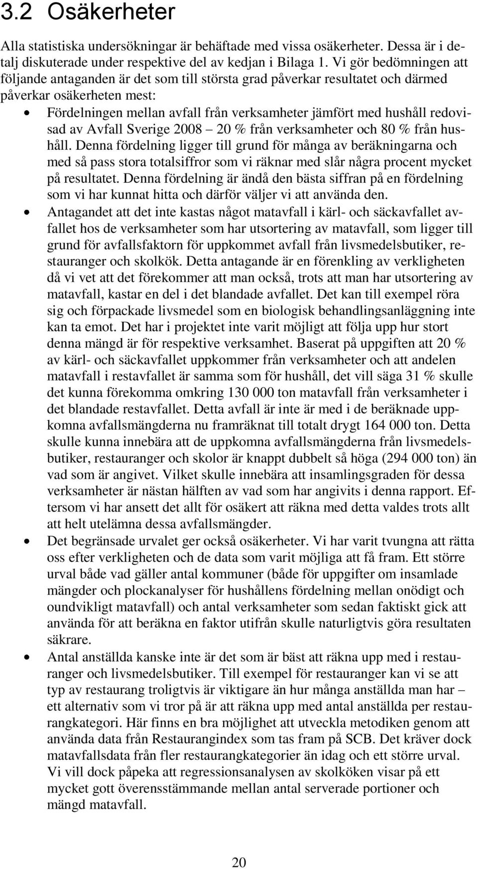 redovisad av Avfall Sverige 2008 20 % från verksamheter och 80 % från hushåll.