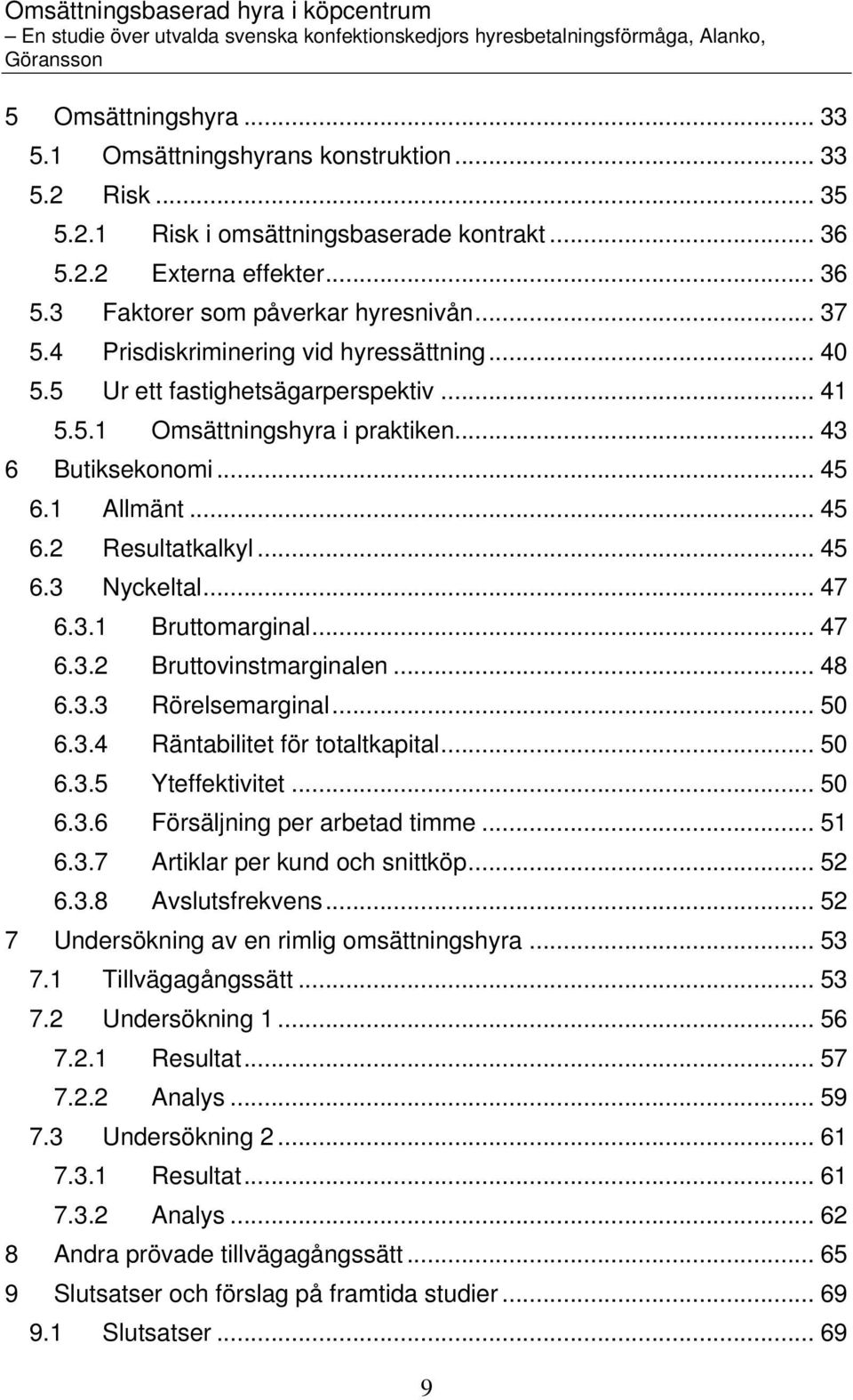 .. 47 6.3.1 Bruttomarginal... 47 6.3.2 Bruttovinstmarginalen... 48 6.3.3 Rörelsemarginal... 50 6.3.4 Räntabilitet för totaltkapital... 50 6.3.5 Yteffektivitet... 50 6.3.6 Försäljning per arbetad timme.