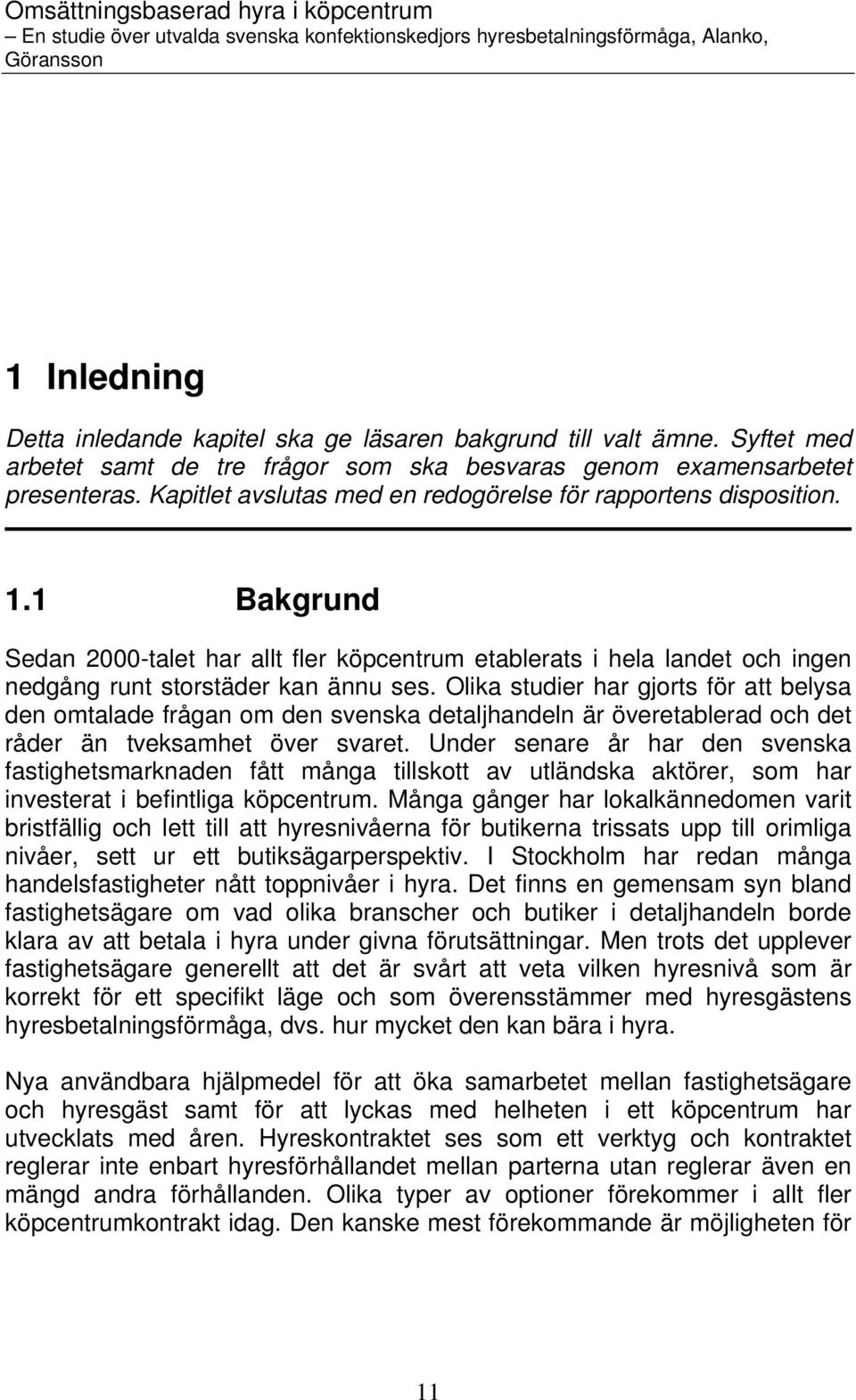 Olika studier har gjorts för att belysa den omtalade frågan om den svenska detaljhandeln är överetablerad och det råder än tveksamhet över svaret.