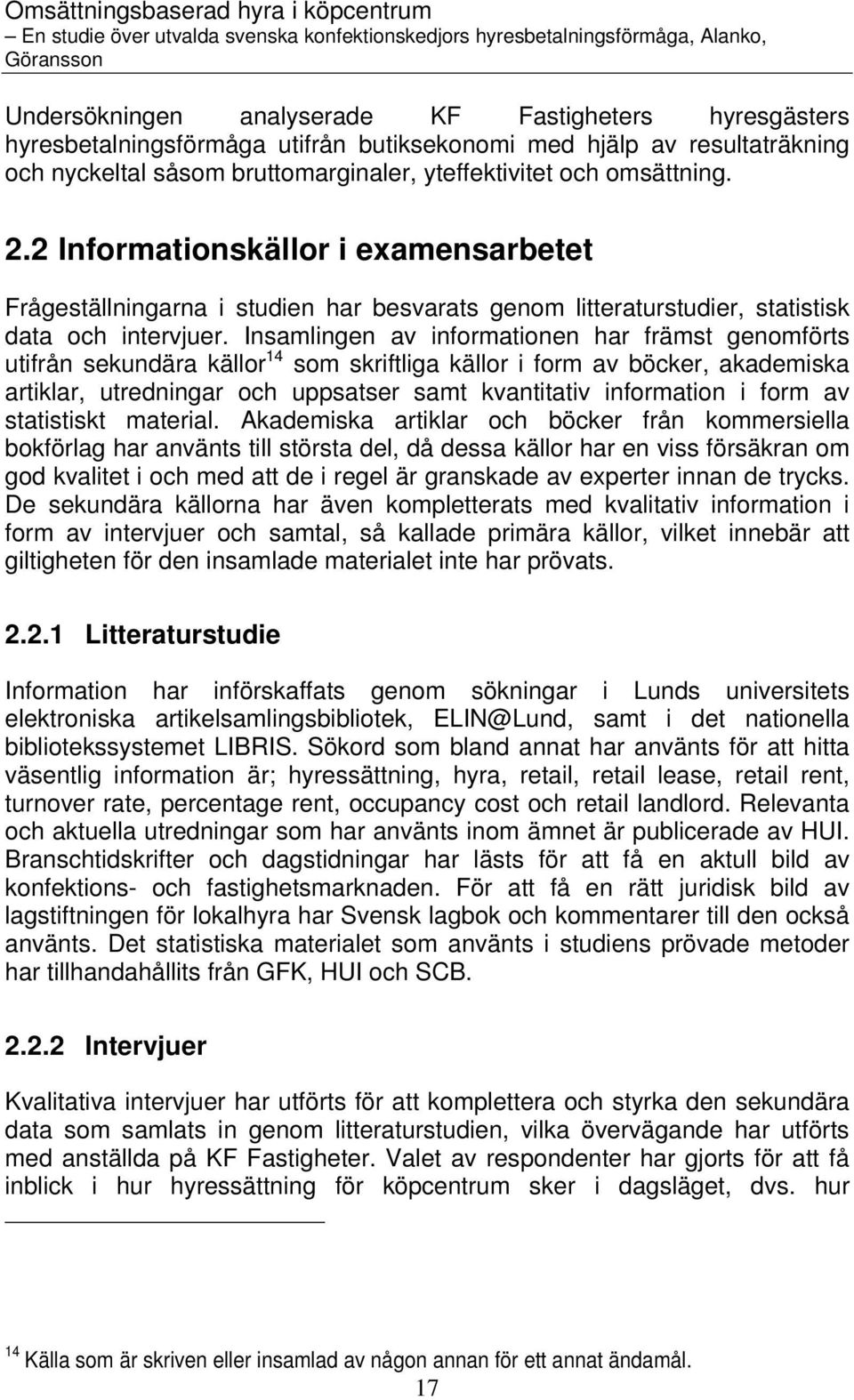 Insamlingen av informationen har främst genomförts utifrån sekundära källor 14 som skriftliga källor i form av böcker, akademiska artiklar, utredningar och uppsatser samt kvantitativ information i