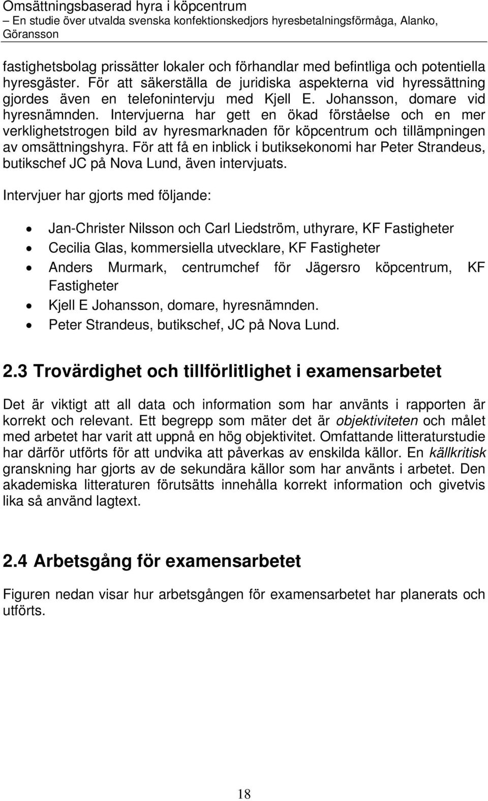 För att få en inblick i butiksekonomi har Peter Strandeus, butikschef JC på Nova Lund, även intervjuats.