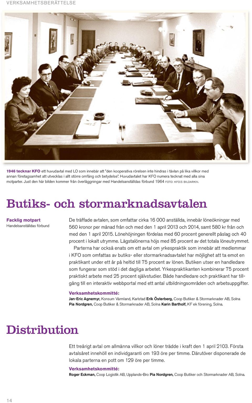 Butiks- och stormarknadsavtalen Facklig motpart Handelsanställdas förbund De träffade avtalen, som omfattar cirka 16 000 anställda, innebär löneökningar med 560 kronor per månad från och med den 1