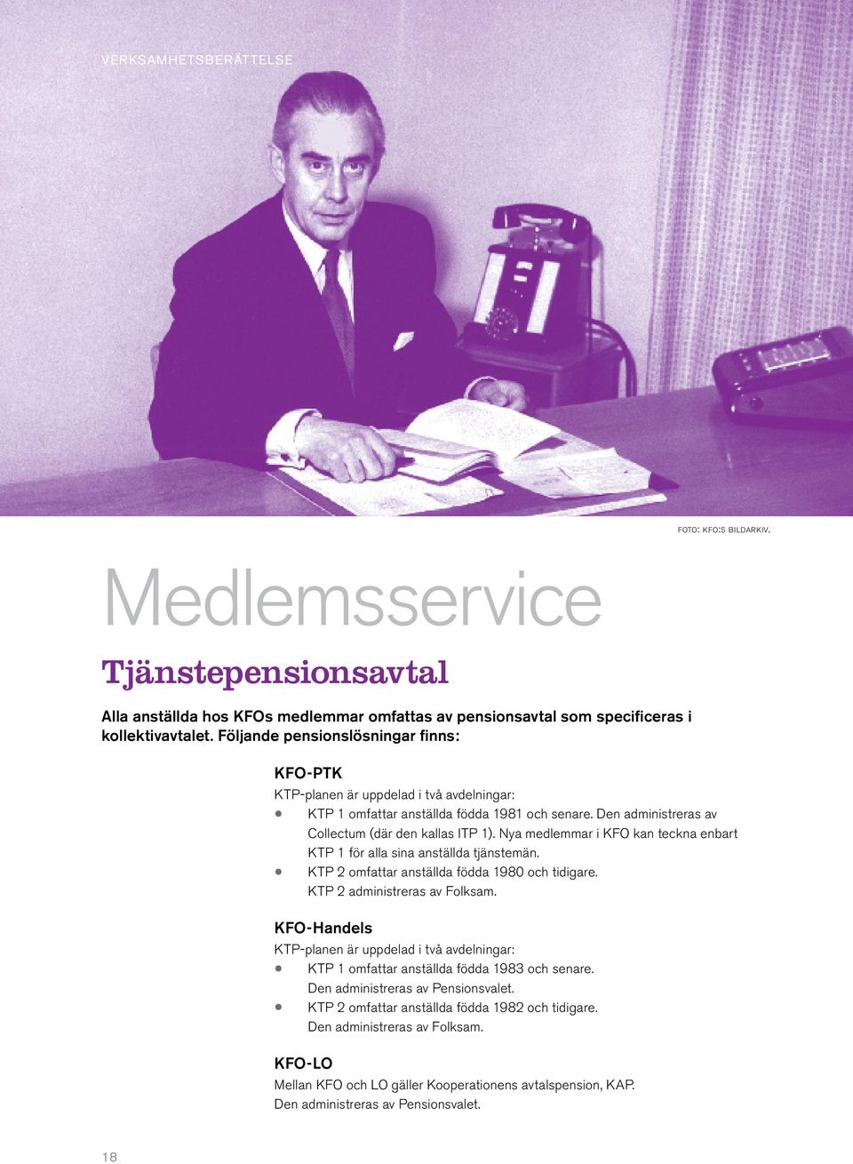 Nya medlemmar i KFO kan teckna enbart KTP 1 för alla sina anställda tjänstemän. KTP 2 omfattar anställda födda 1980 och tidigare. KTP 2 administreras av Folksam.