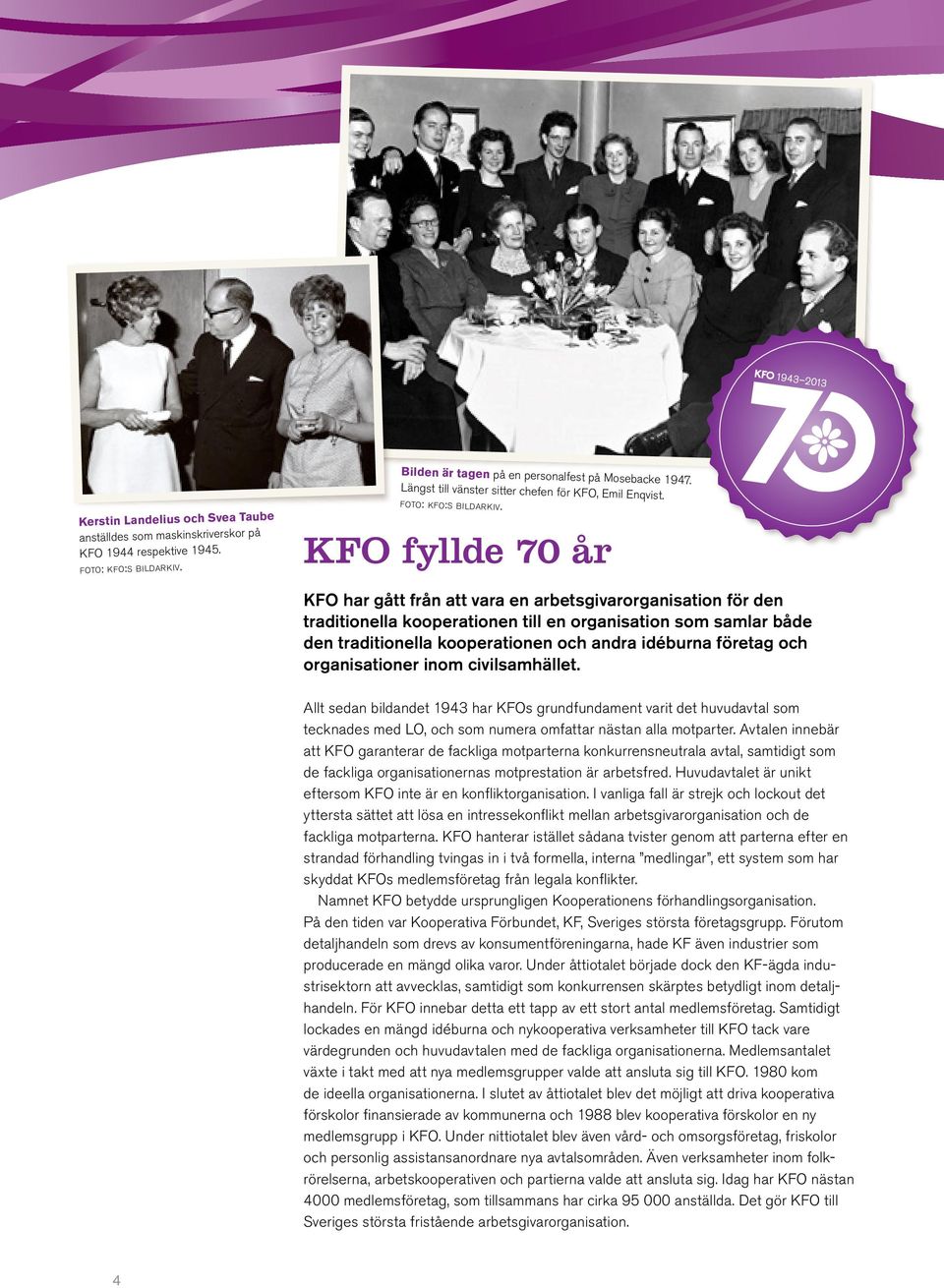 KFO fyllde 70 år KFO har gått från att vara en arbetsgivarorganisation för den traditionella kooperationen till en organisation som samlar både den traditionella kooperationen och andra idéburna