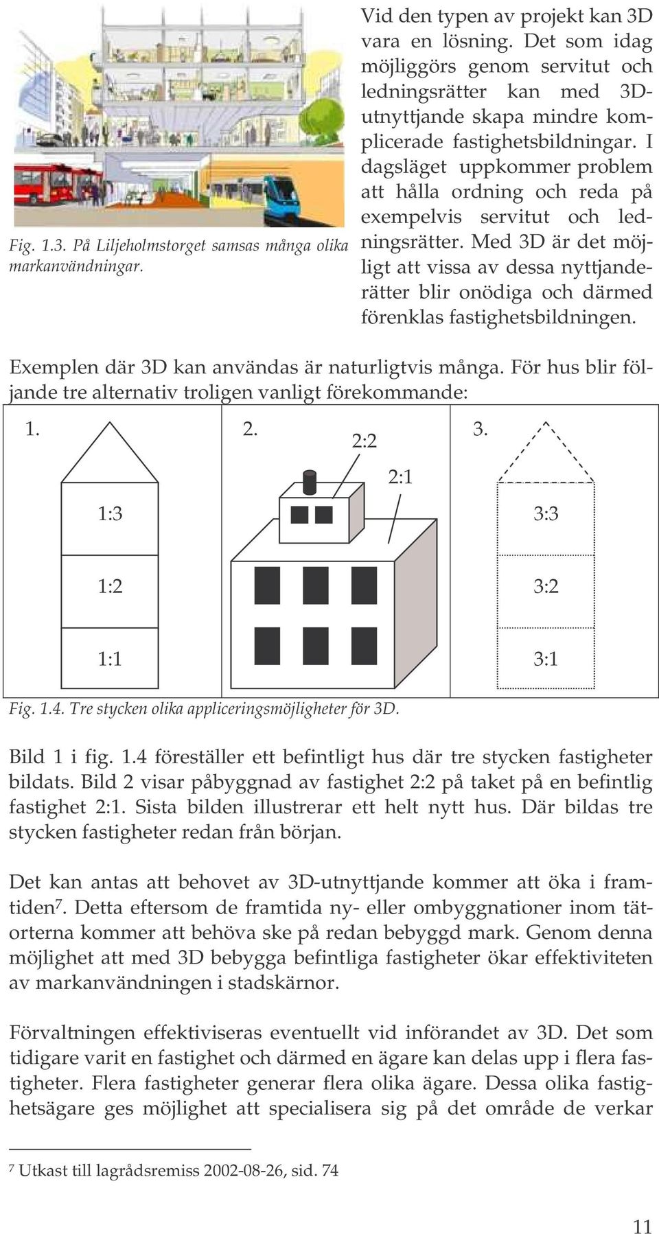 I dagsläget uppkommer problem att hålla ordning och reda på exempelvis servitut och ledningsrätter.